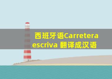 西班牙语Carretera escriva 翻译成汉语